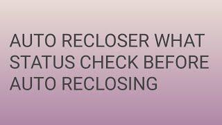 AUTO RECLOSER RELAY WHAT STATUS CHECK BEFORE AUTO RECLOSING OF CIRCUIT BREAKER