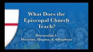 What Does the Episcopal Church Teach?—Discussion 1: Doctrine, Dogma, and Adiaphora