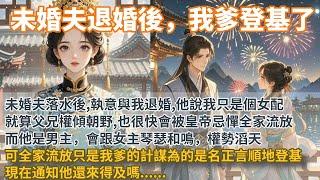 完結快意恩仇爽文：未婚夫落水後，執意與我退婚。他說我只是個女配。就算父兄權傾朝野，也很快會被皇帝忌憚，全家流放。而他是男主，會跟女主琴瑟和鳴。啊？ 可全家流放只是我爹的計謀為的就是名正言順地登基...