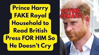 Prince Harry FAKE Royal Household to Read British Press FOR HIM So He Doesn't Cry