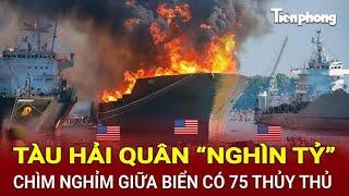 Tin thế giới: Tàu hải quân “nghìn tỷ” chìm nghỉm giữa biển có 75 thủy thủ