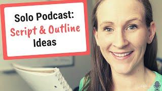 Solo Podcast Ideas, How to Script or Outline Episodes