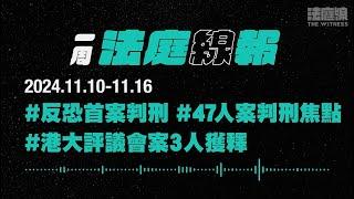 【一周法庭線報】2024.11.10-11.16　反恐首案判刑；港大評議會案3人獲釋；47人案11.19判刑焦點