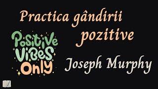 Practica gândirii pozitive-Joseph Murphy