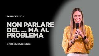 No parlare del ... ma al problema - Past. Delia Tumminello @ 06.10.2024 - Sabaoth Brescia