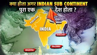 क्या हो अगर Indian Subcontinent पूरा एक देश बन जाए? | What if Indian Subcontinent Was one Country?