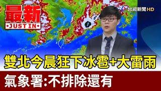 雙北今晨狂下冰雹+大雷雨 氣象署:不排除還有【最新快訊】