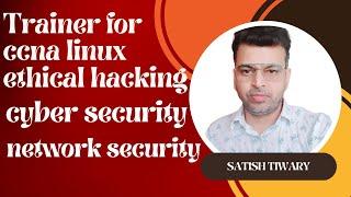 Satish Tiwary (Trainer for CCNA Linux cyber security and Ethical Hacking)