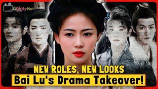 Bai Lu's Stunning New Roles & Style Transformations | Upcoming Dramas & Surprising Male-Female Looks