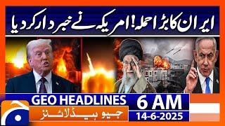 𝗜𝗿𝗮𝗻’𝘀 𝗕𝗶𝗴 𝗔𝘁𝘁𝗮𝗰𝗸 𝗦𝗵𝗼𝗰𝗸𝘀 𝗥𝗲𝗴𝗶𝗼𝗻 | U.S. Issues Warning: Headlines Geo News 6 AM (14th June 2025)