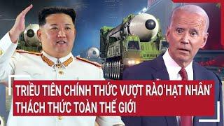 Thời sự quốc tế: Triều Tiên chính thức vượt rào ‘hạt nhân’, thách thức toàn thế giới