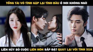 Tổng Tài Gặp Lại Tình Đầu Ở Nơi Không Ngờ, Liền Hủy Bỏ Cuộc Liên Hôn Sắp Đặt Quay Lại Với Tình Xưa