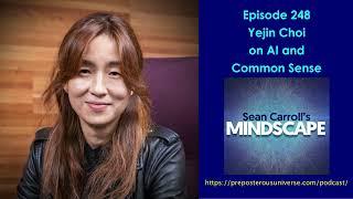 Mindscape 248 | Yejin Choi on AI and Common Sense