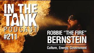 In The Tank (Ep211) – Robbie “The Fire” Bernstein, Culture, Energy, Government