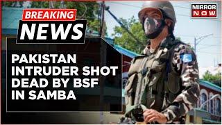 Breaking News: Pakistan Intruder Shot Dead By BSF In Samba, Pak's Nefarious Plot Foiled |Latest News