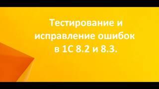 Тестирование и исправление ошибок в 1С 8.2 и 8.3.