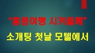 [막장사연] 소개팅날 식사후 모텔가서 즐기자고하는 섹s에 환장한 소개팅남