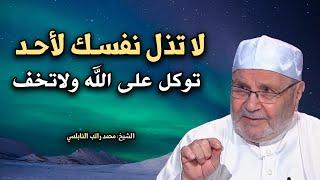 لا تذل نفسك لأحد, توكل على الله ولا تخف - كلام يبرد القلب للدكتور: محمد راتب النابلسي