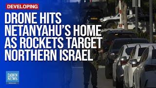 Drone hits Netanyahu’s home as Hezbollah rockets target northern Israel | Dawn News English