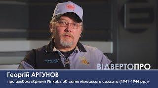 ВІДВЕРТО ПРО | Георгій Аргунов про альбом "Кривий Ріг крізь об'єктив німецького солдата"