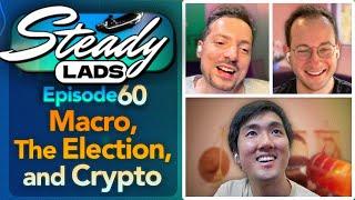 Steady Lads #60 • How Will The Election and Macro Impact Crypto?