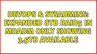 DevOps & SysAdmins: Expanded 8TB RAID5 in mdadm only showing 3.5TB available