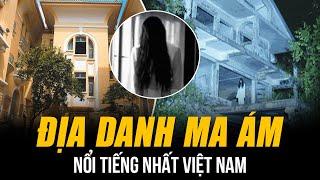 NHỮNG ĐỊA DANH MA ÁM NỔI TIẾNG NHẤT VIỆT NAM | TOÀN CÂU CHUYỆN RÙNG RỢN, CHO TIỀN CŨNG KHÔNG DÁM THỬ