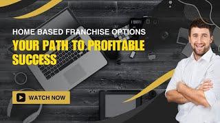 Home Based Franchise Options: Your Path to Profitable Success