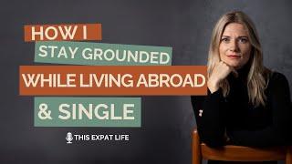 This Expat Life #46 How I stay grounded while living abroad & single