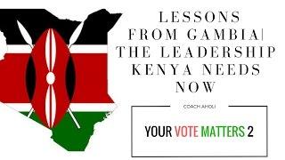 The Kind of Leadership Kenya Needs Now, Lessons from Gambia | Coach Aholi