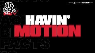 BIG FACTS FRIDAY- HAVIN' MOTION