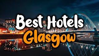 Best Hotels In Glasgow - For Families, Couples, Work Trips, Luxury & Budget