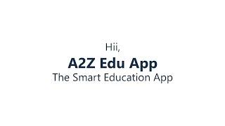 Hi, A2Z Edu App | A Smart Education Software | A2Z Techvalley |