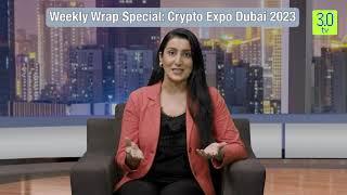 Weekly Wrap Special  Crypto Expo Dubai 2023 | 3.0 TV