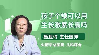 孩子个矮可以用生长激素长高吗 聂亚玲 火箭军总医院