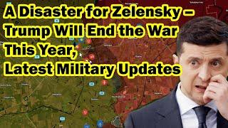 A Disaster for Zelensky – Trump Will End the War This Year, Latest Military Updates