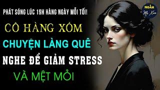 Cô Hàng Xóm | Kể Chuyện Làng Quê Đêm Khuya Hay Nhất Nghe Để Giảm Căng Thẳng, Stress | Ngẫm Mà Xem