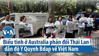 Biểu tình ở Australia phản đối Thái Lan dẫn độ Y Quynh Bdap về Việt Nam | VOA Tiếng Việt