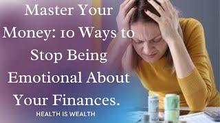 Master Your Money: 10 ways to Stop Being Emotional Emotional About Your Finances