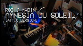 Rob J Madin - 'Amnesia Du Soleil' [ATTIC VERSION]