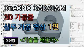 [머신짱:캐드캠/공작기계] OneCNC CAD/CAM 3D 가공물 실무 가공 영상 [1편]