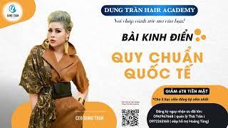 Bài kinh điển quy chuẩn quốc tế | Dung Trần Hair Academy