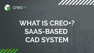 Creo+ is the SaaS-Based Version of PTC’s Award-Winning Creo CAD System