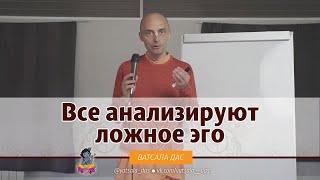 Все анализируют ложное эго. Ватсала дас