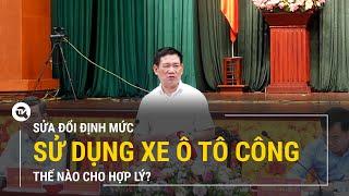 Sửa đổi định mức sử dụng xe ô tô công thế nào cho hợp lý?