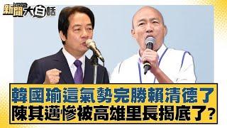 韓國瑜這氣勢完勝賴清德了 陳其邁慘被高雄里長揭底了？ 【新聞大白話】20241014-3｜栗正傑 李柏毅 詹江村 羅旺哲