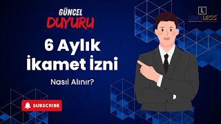 DİKKAT GÜNCEL BİLGİLENDİRME / TÜRKİYE’DE 6 AYLIK İKAMET İZNİ NASIL ALINIR?