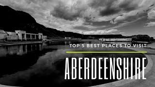 Top 5 best places to visit in ABERDEENSHIRE