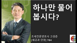 [세금과 인생]784 하나만 물어봅시다!