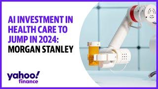 AI investment in health care to jump in 2024: Morgan Stanley